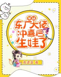 嫁給東廠大佬衝喜後生娃了