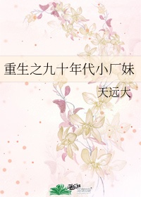 重生之九十年代小廠妹 重生之九十年代小廠妹