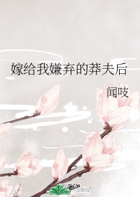 嫁給我嫌棄的莽夫後