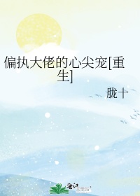 偏執大佬的心尖寵[重生]