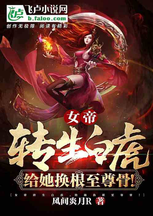 女帝轉生白虎，給她換根至尊骨！