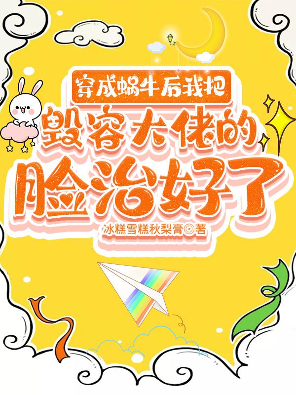 穿成蝸牛後我把毀容大佬的臉治好了 穿成蝸牛後我把毀容大佬的臉治好了