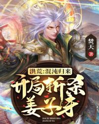 洪荒：混沌歸來，開局斬殺薑子牙