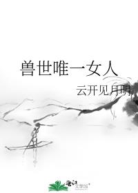 獸世唯一女人 獸世唯一女人