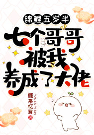 錦鯉五歲半：七個哥哥被我養成了大佬 