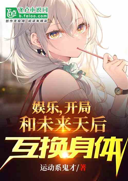 娛樂，開局和未來天後互換身體