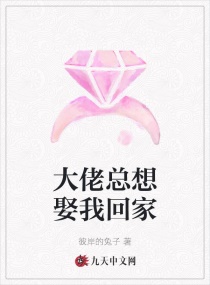 大佬總想娶我回家 大佬總想娶我回家