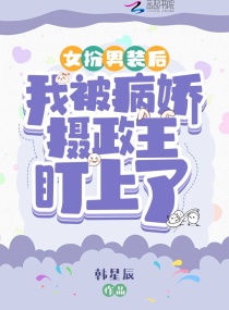 女扮男裝後我被病嬌攝政王盯上了