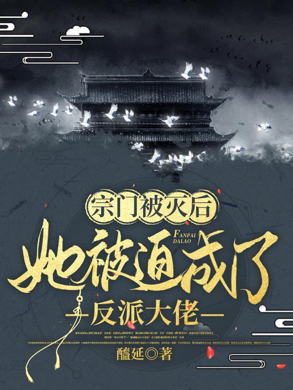 宗門被滅後，她被迫成了反派大佬