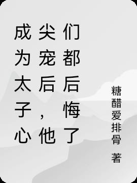 成為太子心尖寵後,他們都後悔了 成為太子心尖寵後,他們都後悔了