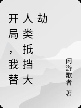 開局,我替人類抵擋大劫 開局,我替人類抵擋大劫