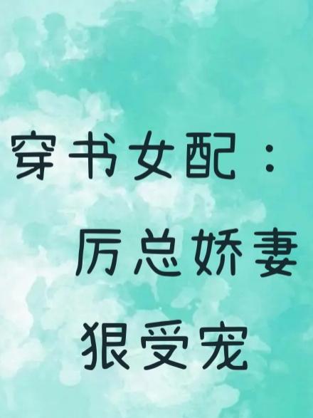 穿書女配:厲總嬌妻狠受寵 穿書女配:厲總嬌妻狠受寵