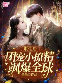 重生後團寵小撩精颯爆全球 重生後團寵小撩精颯爆全球