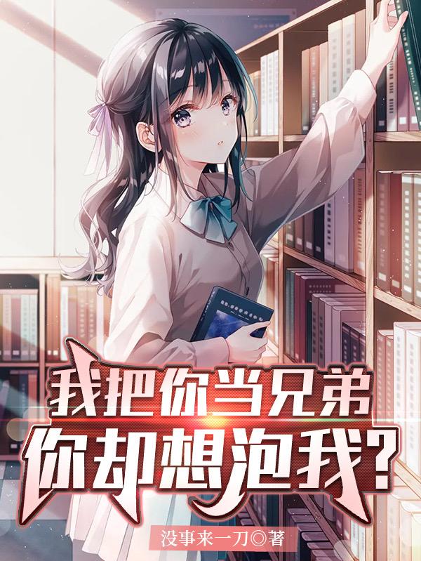 我把你當兄弟，你卻想泡我？