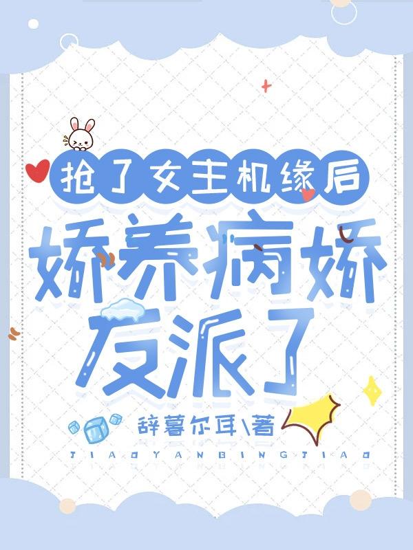搶了女主機緣後嬌養病嬌反派了