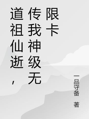 道祖仙逝,傳我神級無限卡 道祖仙逝,傳我神級無限卡