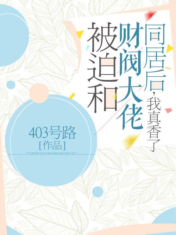 被迫和財閥大佬同居後，我真香了