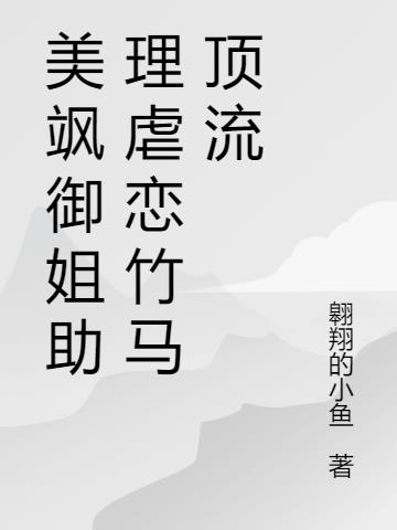 美颯禦姐助理虐戀竹馬頂流 美颯禦姐助理虐戀竹馬頂流