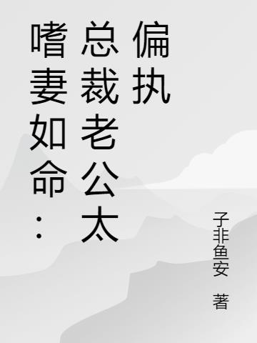 嗜妻如命:總裁老公太偏執 嗜妻如命:總裁老公太偏執