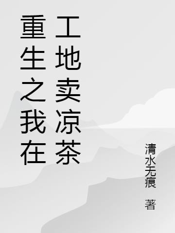 重生之我在工地賣涼茶 重生之我在工地賣涼茶