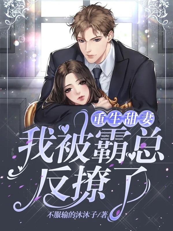 重生甜妻:我被霸總反撩了 重生甜妻:我被霸總反撩了