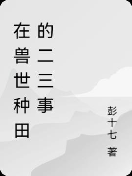 在獸世種田的二三事 在獸世種田的二三事