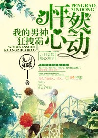怦然心動,我的男神狂拽霸 怦然心動,我的男神狂拽霸