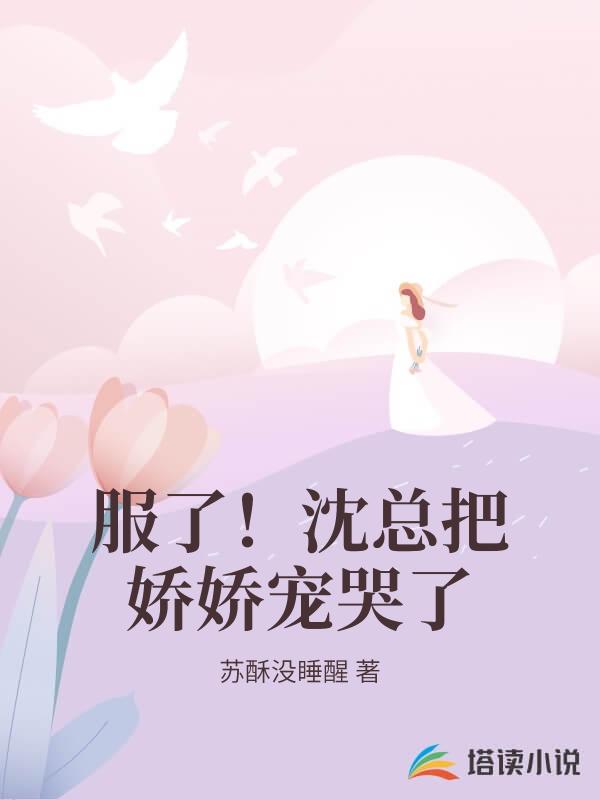 服了！沈總把嬌嬌寵哭了