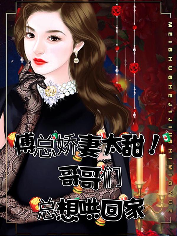 傅總嬌妻太甜!哥哥們總想哄回家 傅總嬌妻太甜!哥哥們總想哄回家