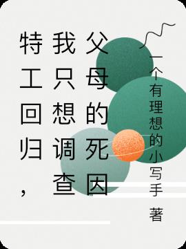 特工回歸,我隻想調查父母的死因 特工回歸,我隻想調查父母的死因