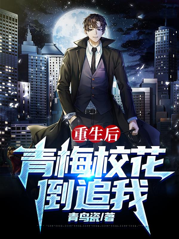 重生後，青梅校花倒追我