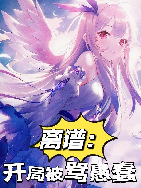 離譜:開局被罵愚蠢 離譜:開局被罵愚蠢