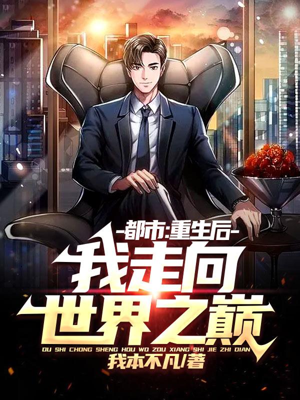 都市:重生後,我走向世界之巔 都市:重生後,我走向世界之巔