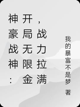 神豪戰神:開局無限金,戰力拉滿 神豪戰神:開局無限金,戰力拉滿