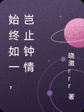 始終如一,豈止鍾情 始終如一,豈止鍾情