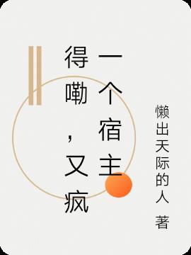 得嘞,又瘋一個宿主 得嘞,又瘋一個宿主