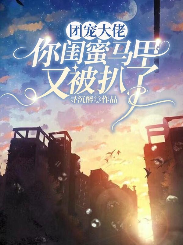 團寵大佬，你閨蜜馬甲又被扒了