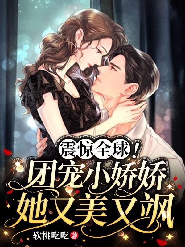 震驚全球!團寵小嬌嬌她又美又颯 震驚全球!團寵小嬌嬌她又美又颯