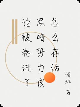 論被卷進了黑暗勢力該怎麽存活 論被卷進了黑暗勢力該怎麽存活