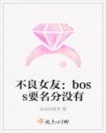 不良女友:boss要名分沒有 不良女友:boss要名分沒有