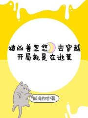 被凶獸忽悠去穿越開局就是在逃荒