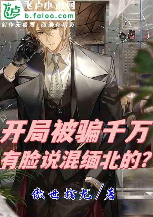 開局被騙千萬，有臉說混緬北的？