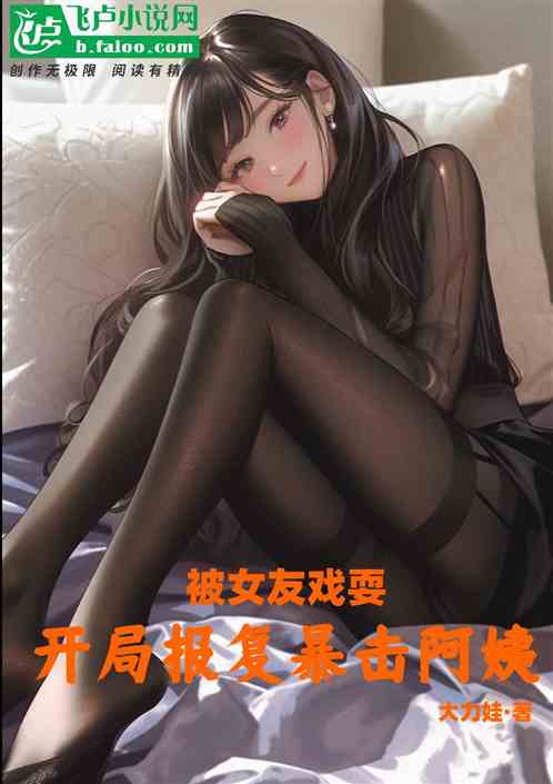 被女友戲耍，開局報複暴擊阿姨