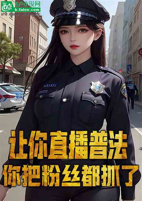 讓你直播普法，你把粉絲都抓了？