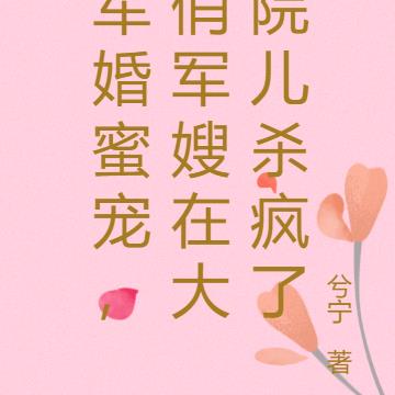 軍婚蜜寵，俏軍嫂在大院兒殺瘋了