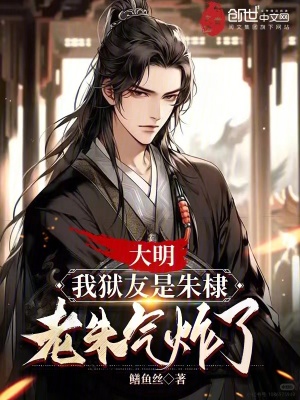 大明:我獄友是朱棣,老朱氣炸了 大明:我獄友是朱棣,老朱氣炸了