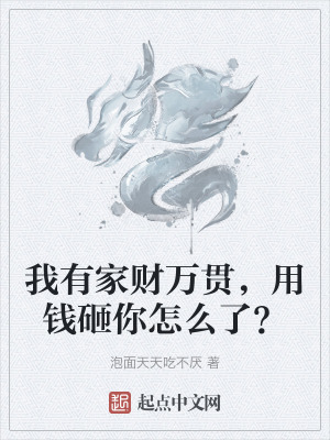 我有家財萬貫，用錢砸你怎麽了？