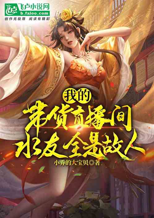 我的帶貨直播間，水友全是古人