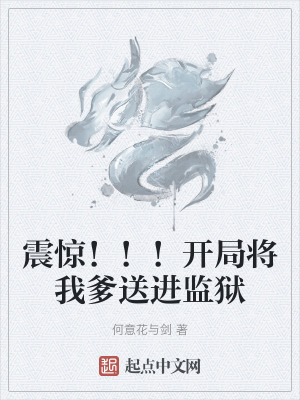 震驚!!!開局將我爹送進監獄 震驚!!!開局將我爹送進監獄