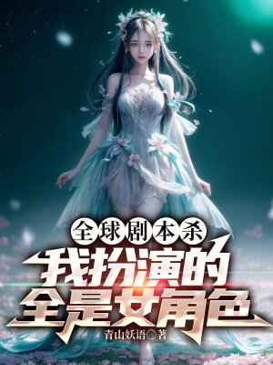 全球劇本殺,我扮演的全是女角色 全球劇本殺,我扮演的全是女角色